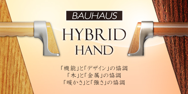 BAUHAUS HYBRID HAND 「機能」と「デザイン」の協調 「木」と「金属」の協調 「暖かさ」と「強さ」の協調