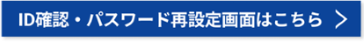 ID確認・パスワード再設定画面はこちら